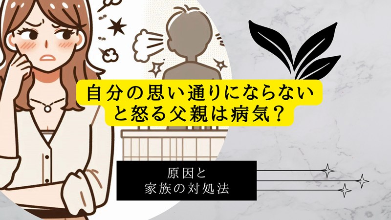 自分の思い通りにならないと怒る父親は病気？