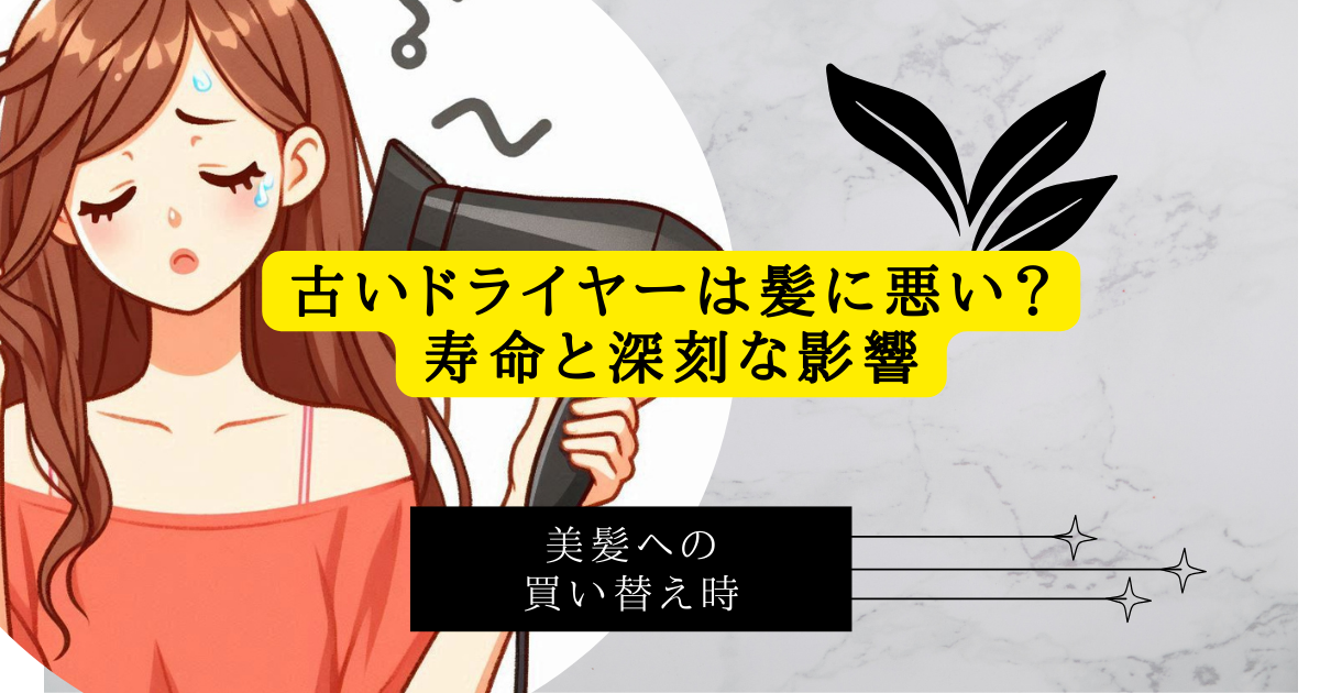 古いドライヤーは髪に悪い？