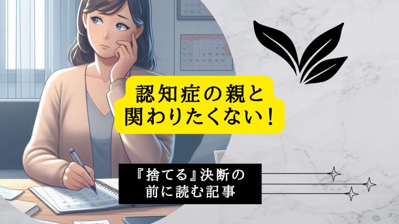認知症の親と関わりたくない！