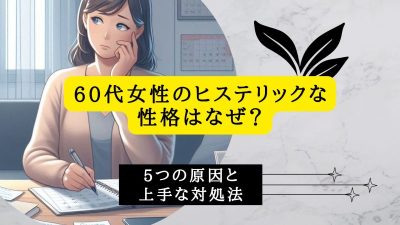 60代女性のヒステリックな性格はなぜ？