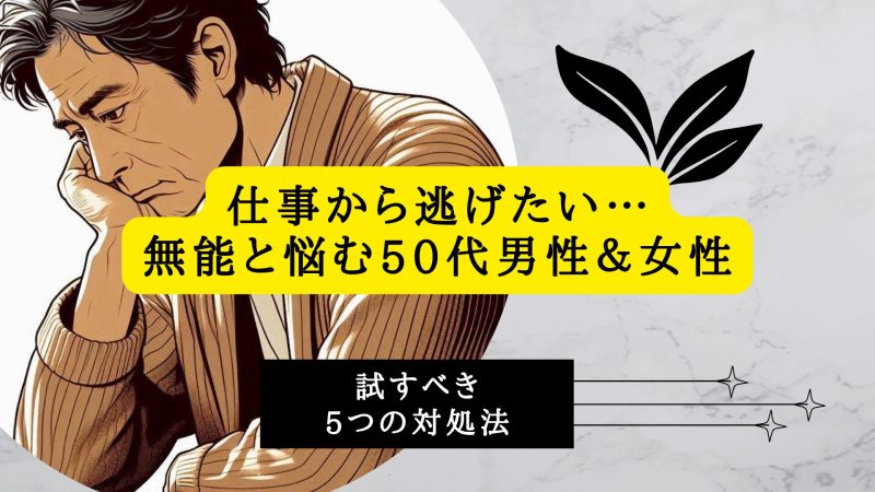 仕事から逃げたい…自分は無能と悩む50代男性＆女性が試すべき5つの対処法